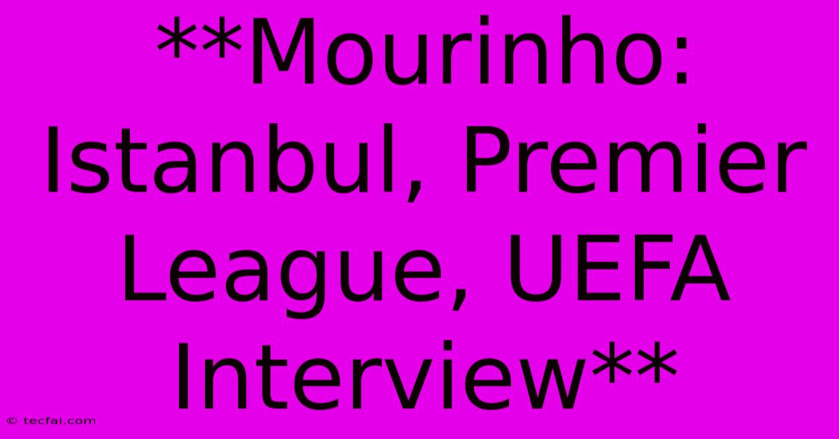 **Mourinho: Istanbul, Premier League, UEFA Interview** 