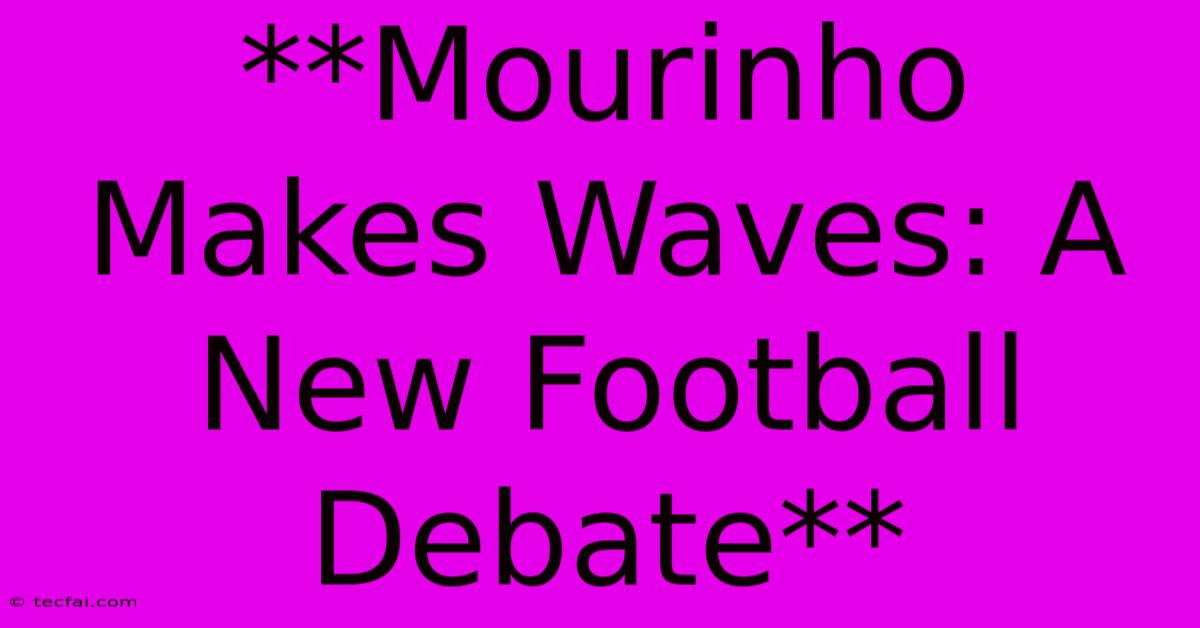 **Mourinho Makes Waves: A New Football Debate** 