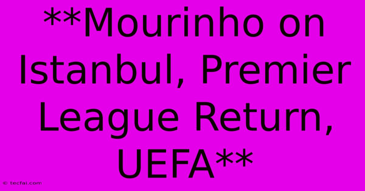 **Mourinho On Istanbul, Premier League Return, UEFA**