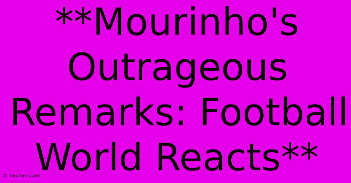 **Mourinho's Outrageous Remarks: Football World Reacts**