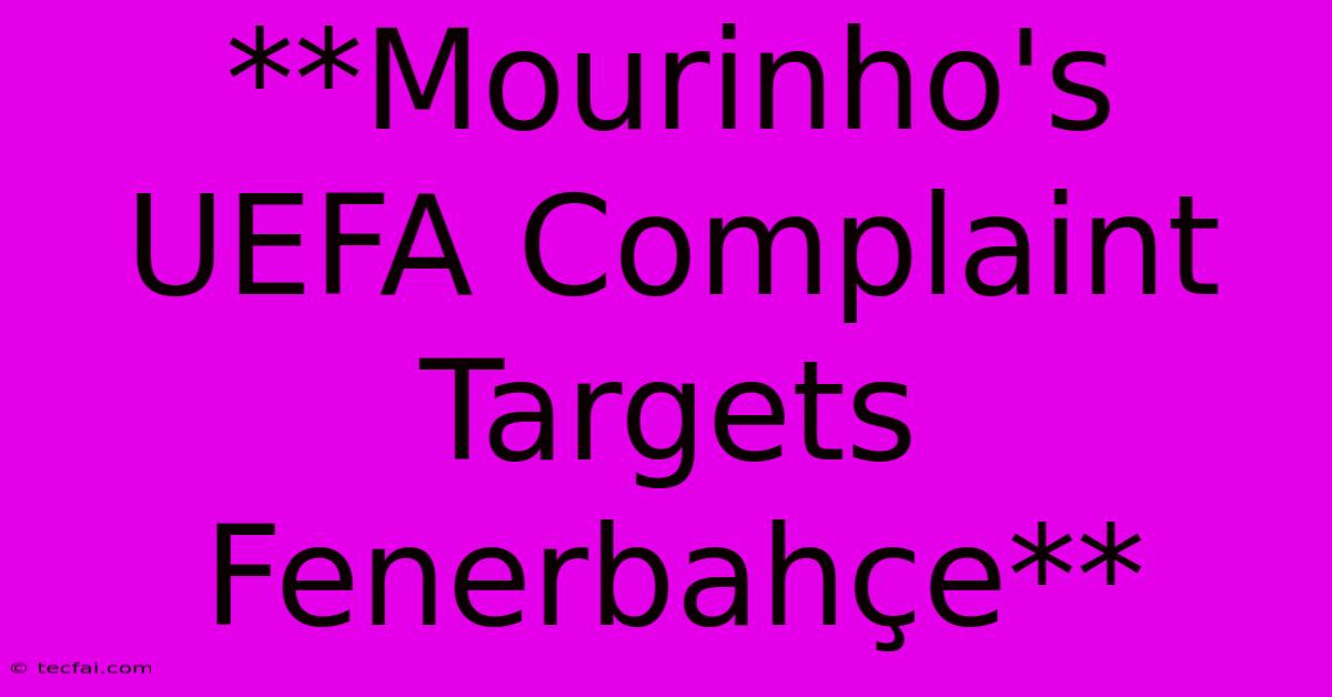 **Mourinho's UEFA Complaint Targets Fenerbahçe**