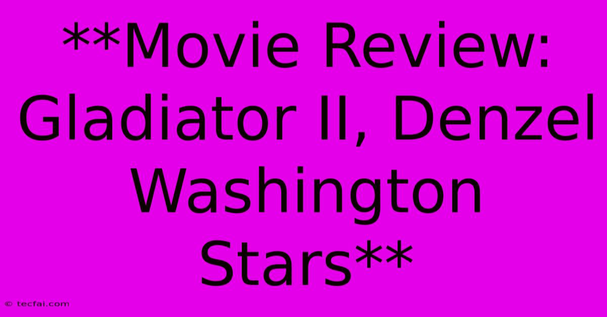 **Movie Review: Gladiator II, Denzel Washington Stars** 