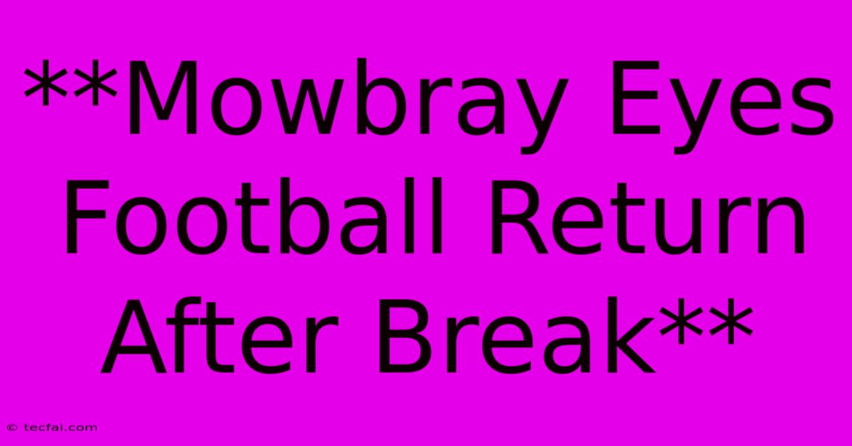 **Mowbray Eyes Football Return After Break**