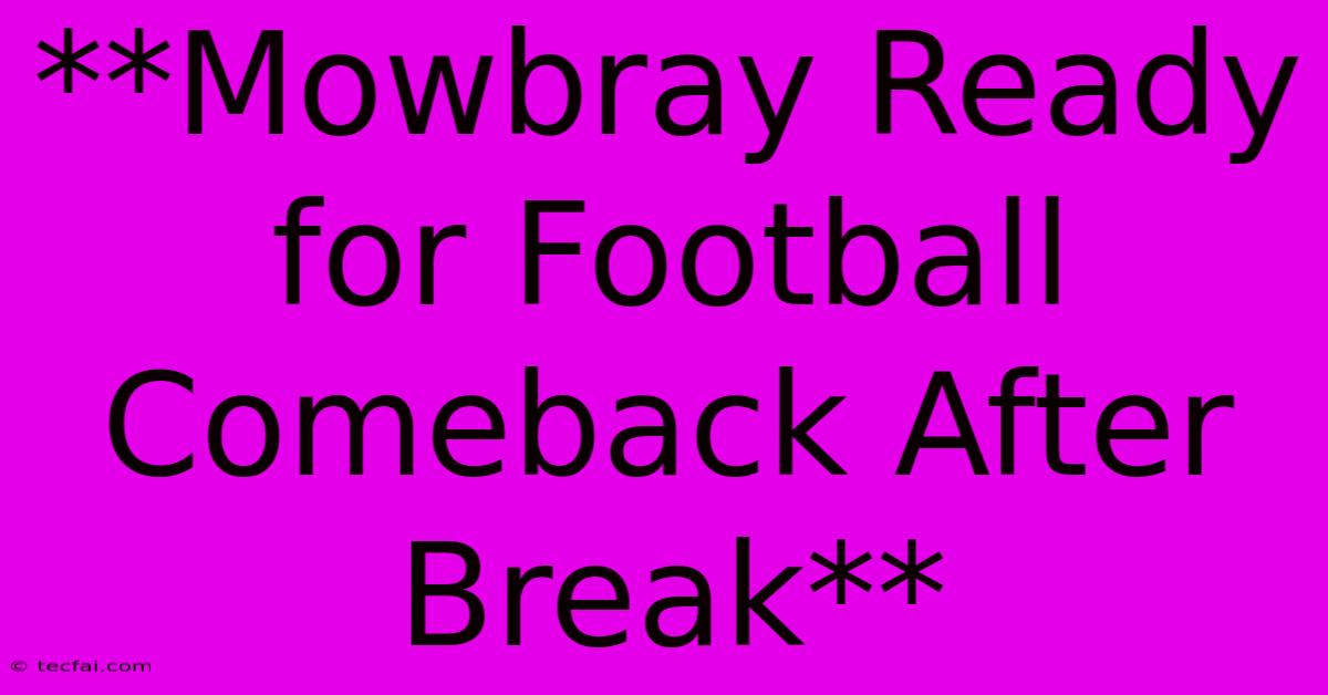 **Mowbray Ready For Football Comeback After Break**