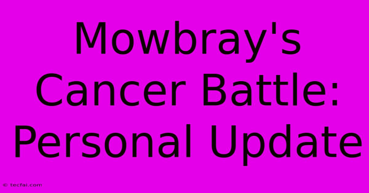 Mowbray's Cancer Battle: Personal Update 