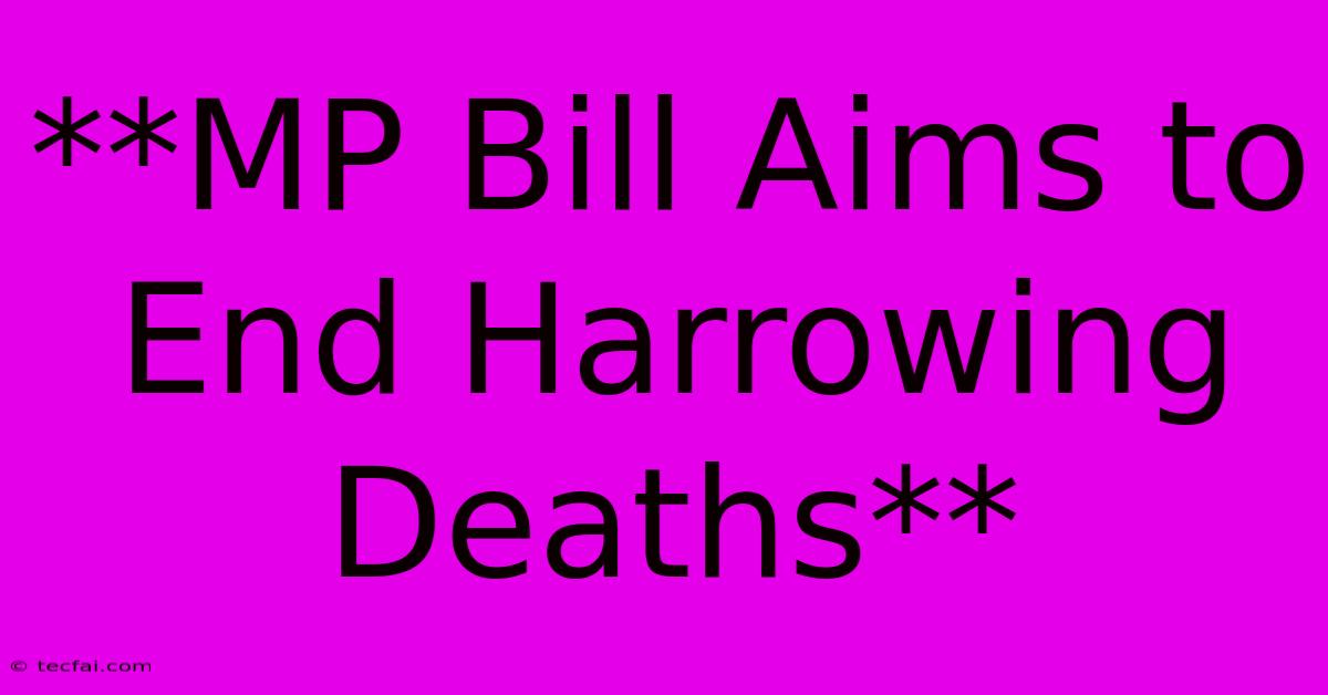 **MP Bill Aims To End Harrowing Deaths**