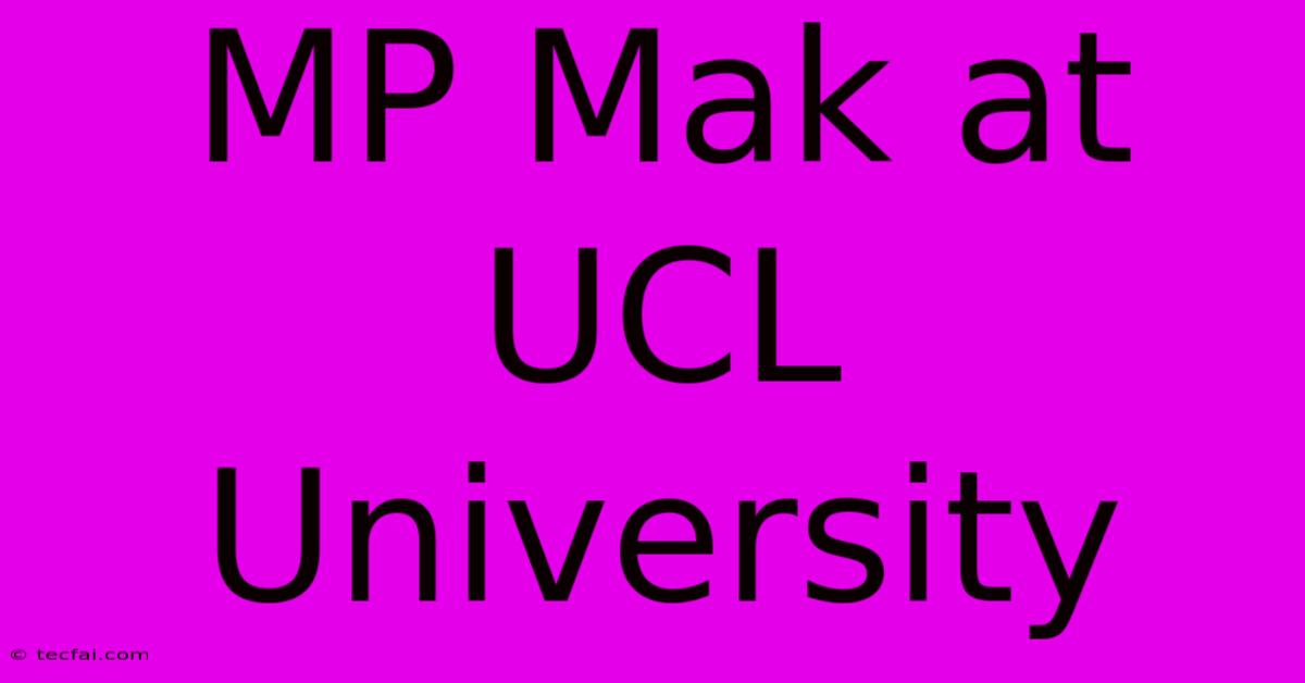 MP Mak At UCL University