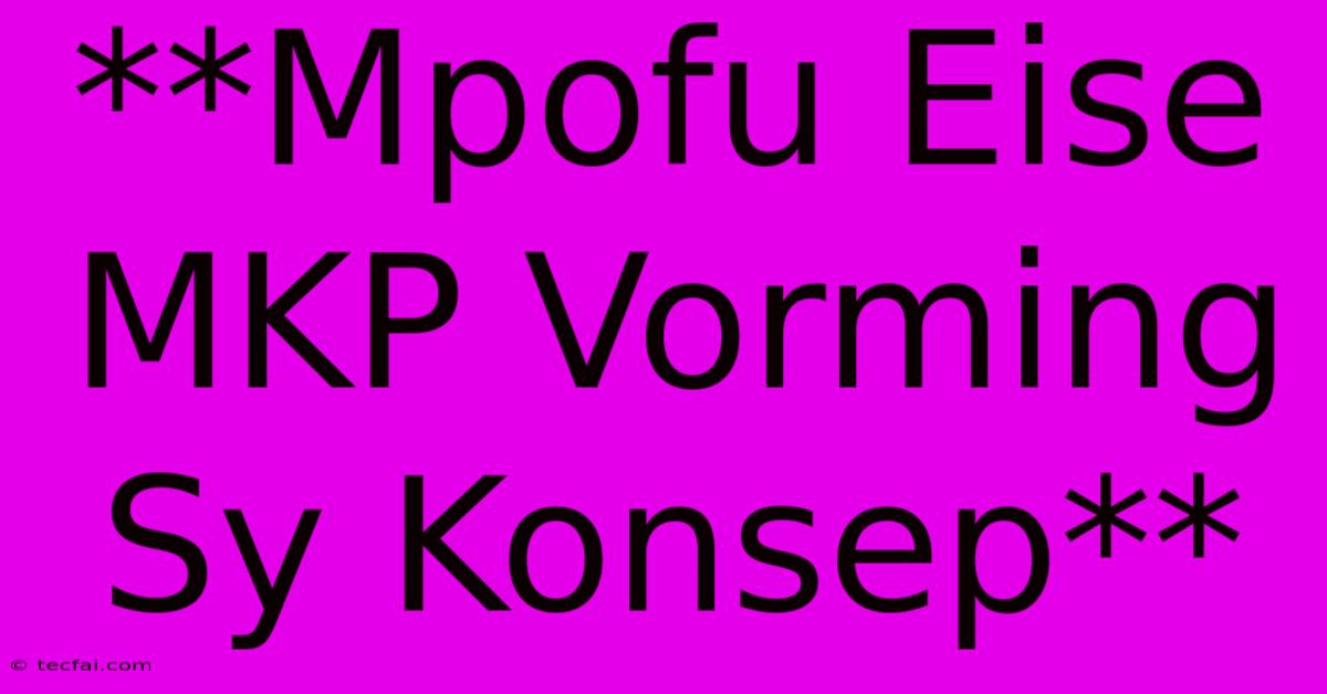 **Mpofu Eise MKP Vorming Sy Konsep**