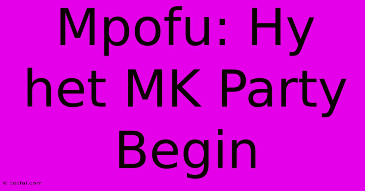 Mpofu: Hy Het MK Party Begin