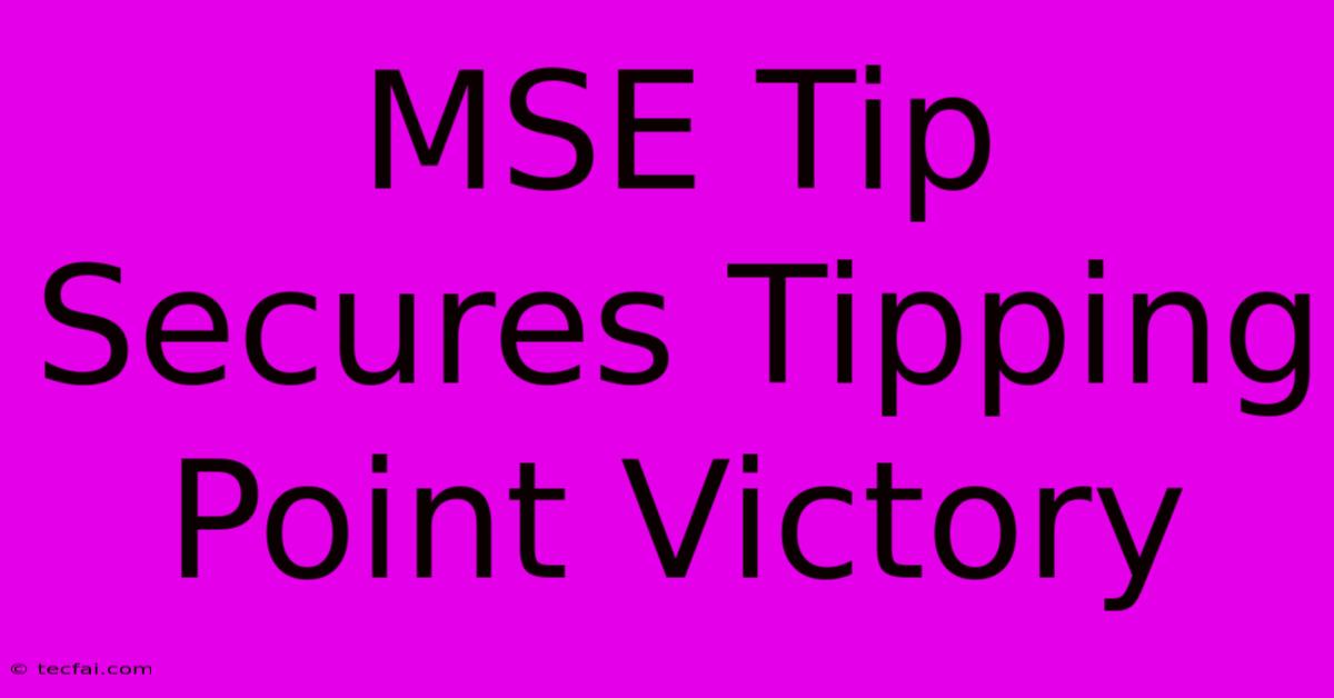 MSE Tip Secures Tipping Point Victory