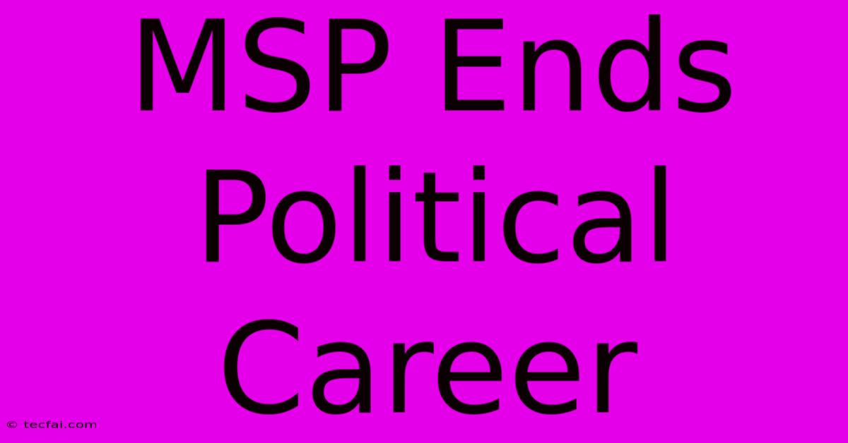 MSP Ends Political Career