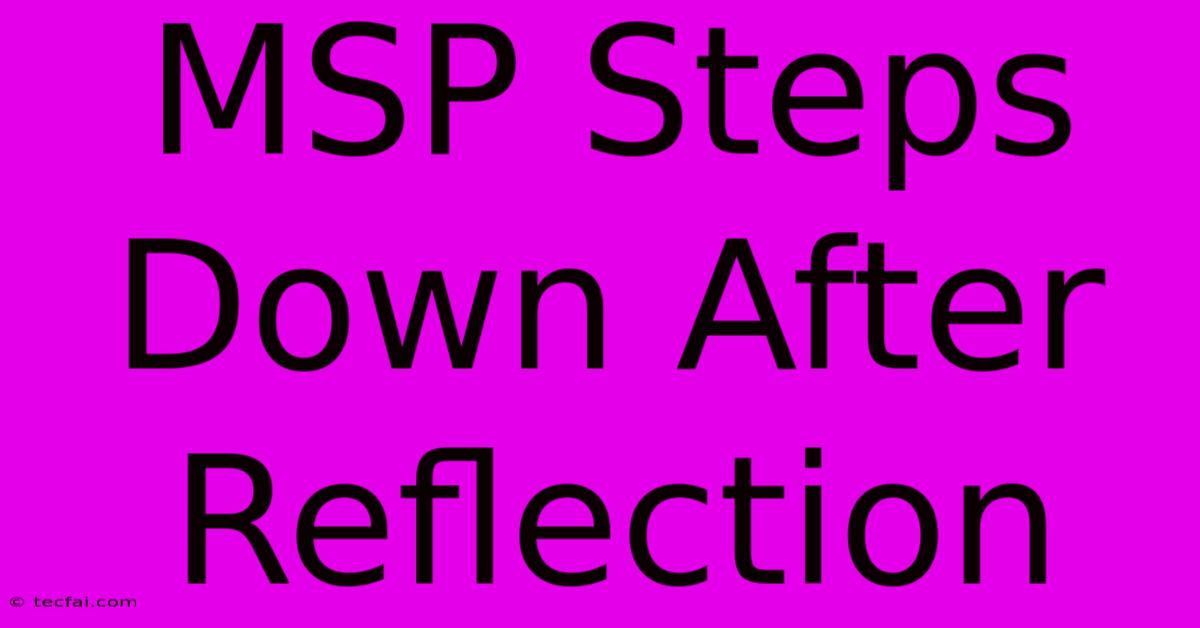 MSP Steps Down After Reflection