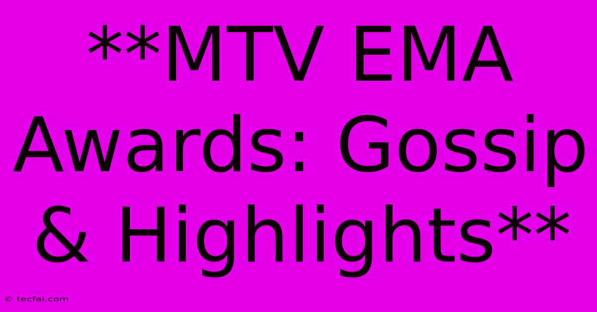 **MTV EMA Awards: Gossip & Highlights** 