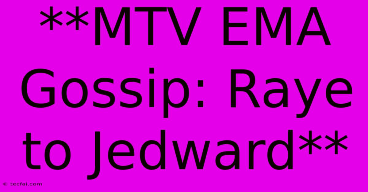 **MTV EMA Gossip: Raye To Jedward**