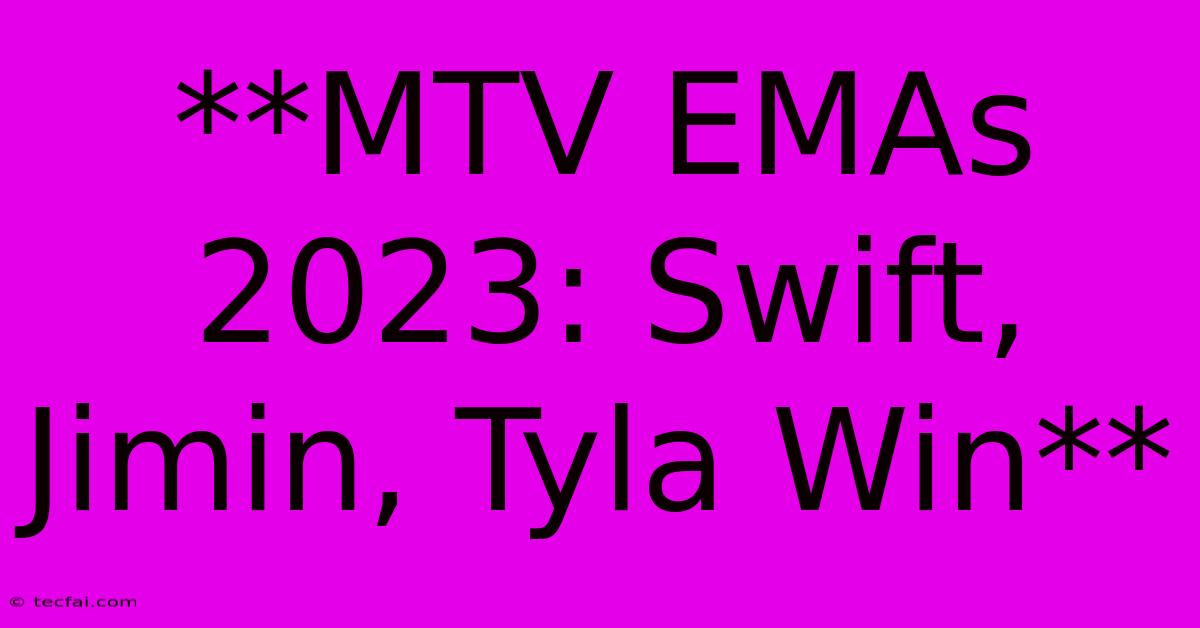 **MTV EMAs 2023: Swift, Jimin, Tyla Win**