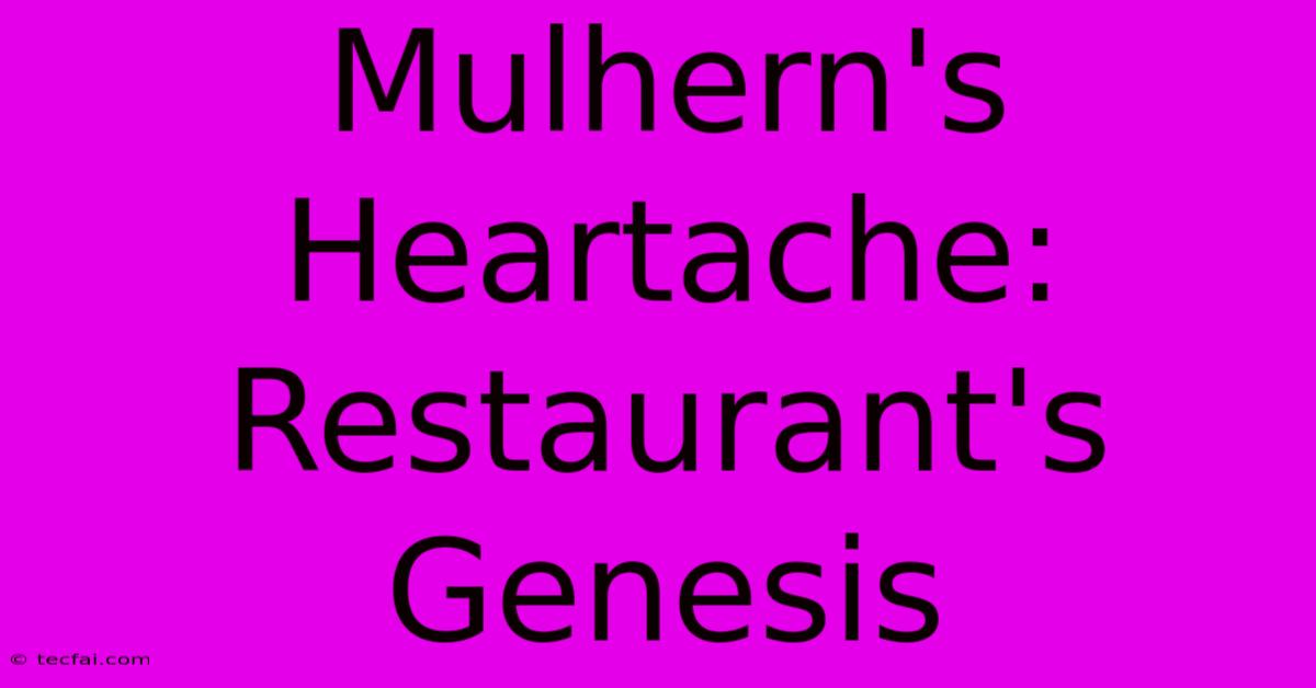 Mulhern's Heartache: Restaurant's Genesis