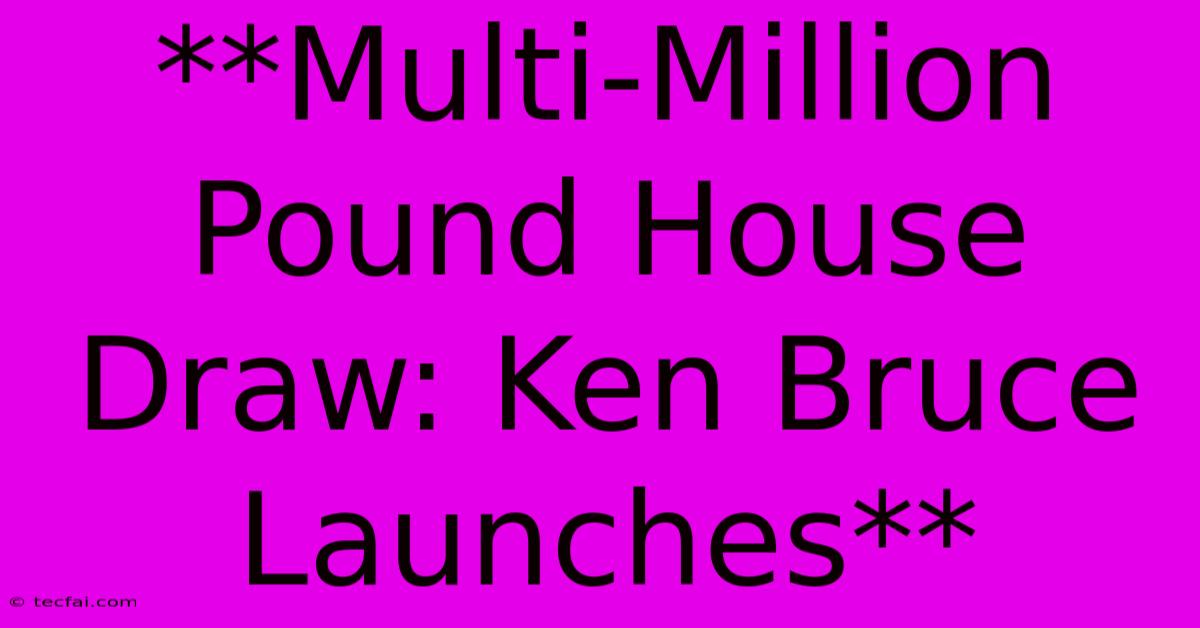 **Multi-Million Pound House Draw: Ken Bruce Launches** 