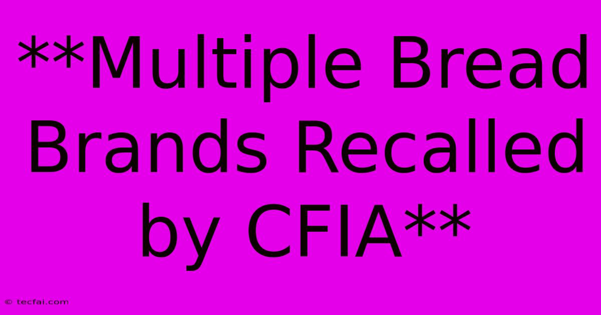 **Multiple Bread Brands Recalled By CFIA**