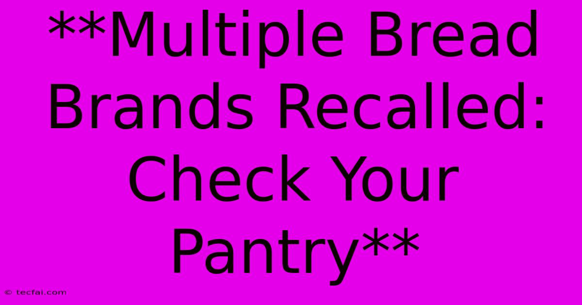 **Multiple Bread Brands Recalled: Check Your Pantry** 