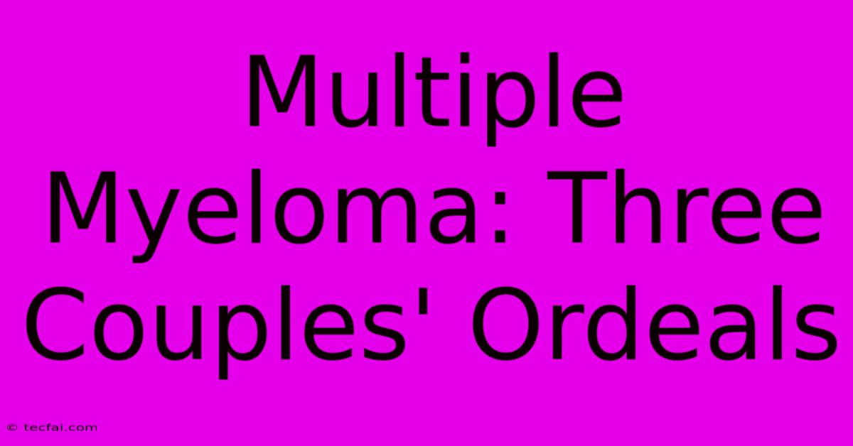 Multiple Myeloma: Three Couples' Ordeals