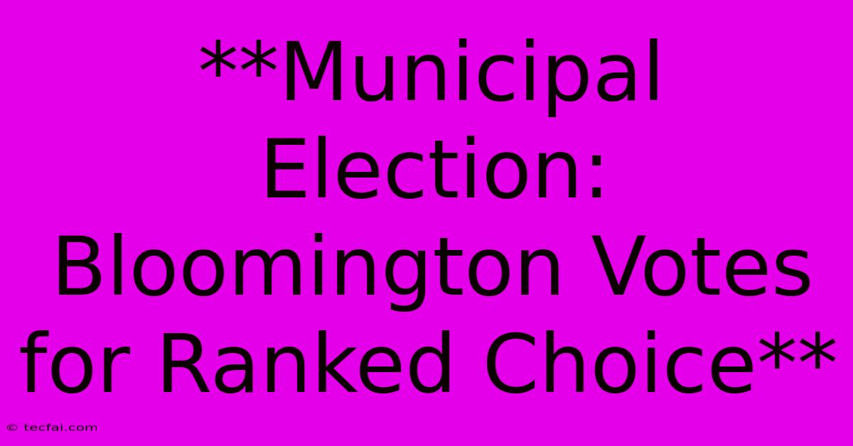 **Municipal Election: Bloomington Votes For Ranked Choice** 