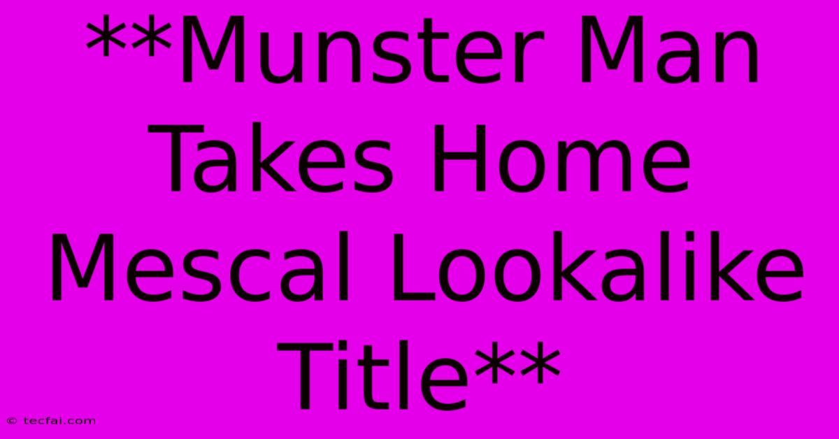 **Munster Man Takes Home Mescal Lookalike Title**