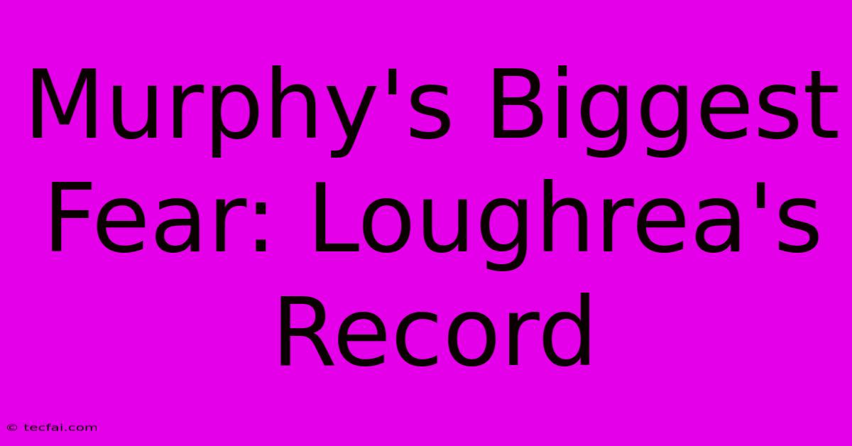 Murphy's Biggest Fear: Loughrea's Record