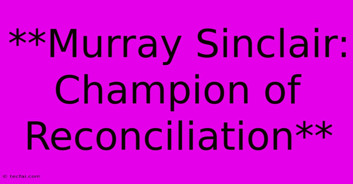 **Murray Sinclair: Champion Of Reconciliation**