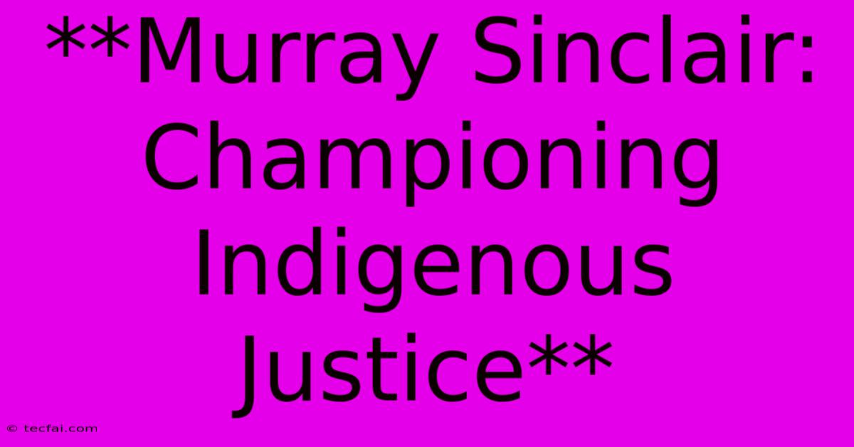 **Murray Sinclair: Championing Indigenous Justice** 