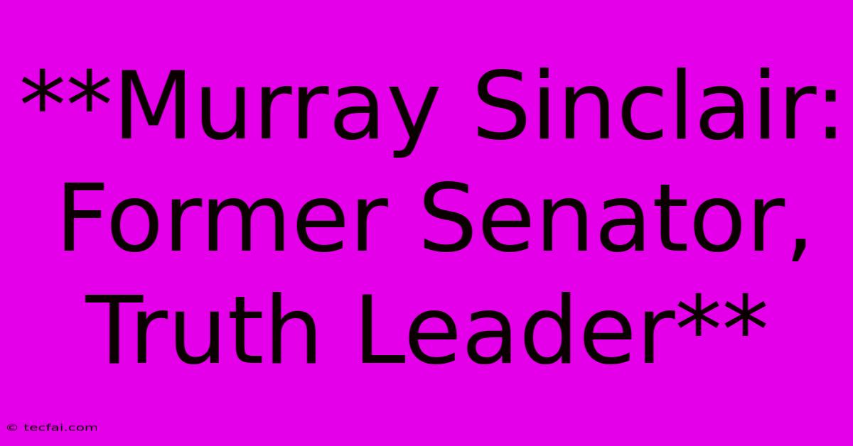 **Murray Sinclair: Former Senator, Truth Leader** 