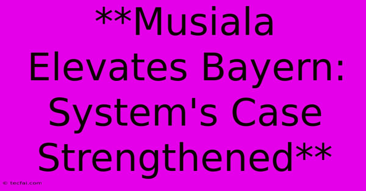 **Musiala Elevates Bayern: System's Case Strengthened**