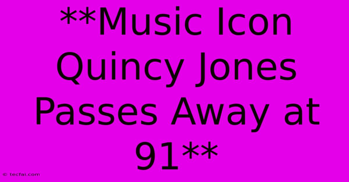 **Music Icon Quincy Jones Passes Away At 91**