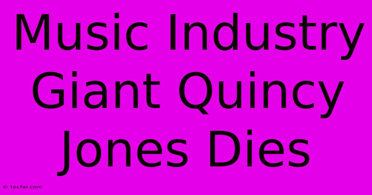 Music Industry Giant Quincy Jones Dies