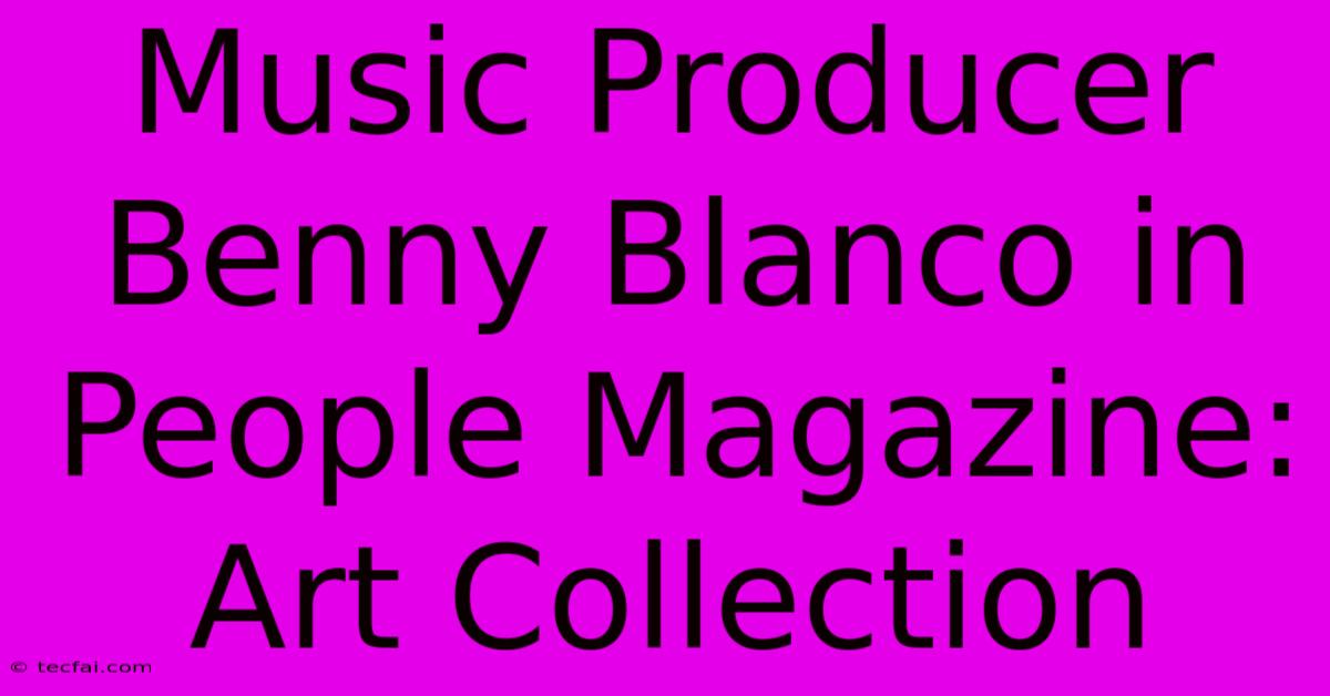 Music Producer Benny Blanco In People Magazine: Art Collection 