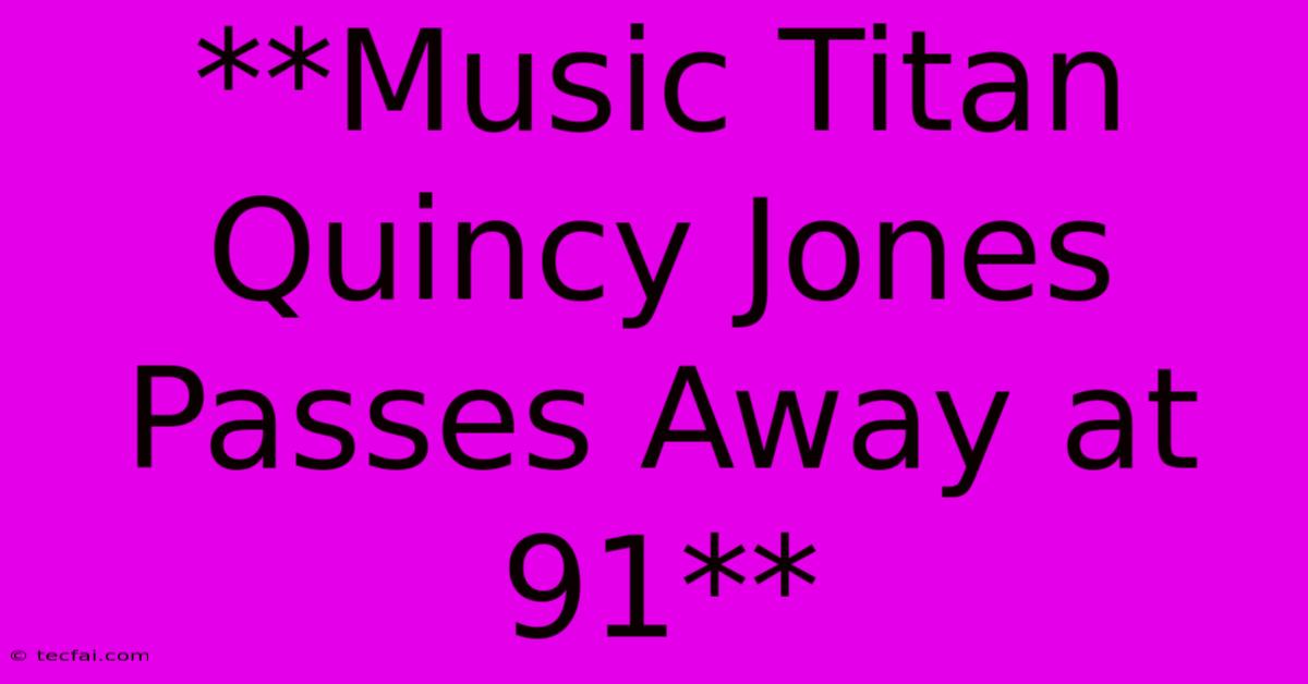 **Music Titan Quincy Jones Passes Away At 91**