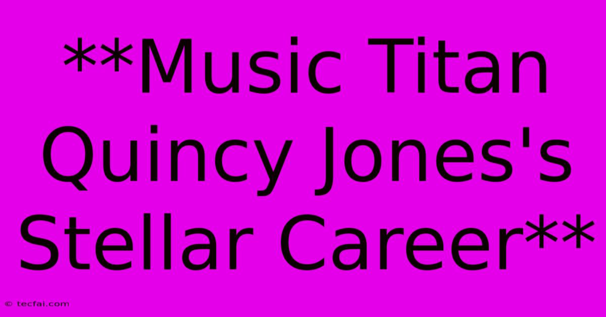 **Music Titan Quincy Jones's Stellar Career** 