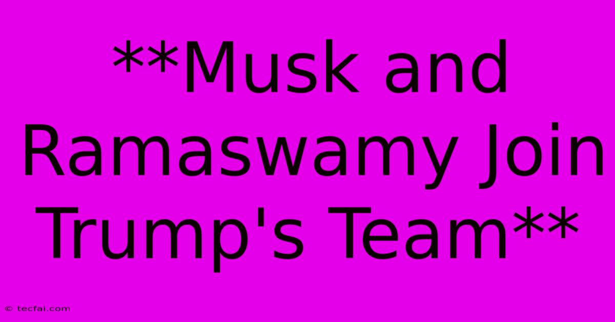 **Musk And Ramaswamy Join Trump's Team** 