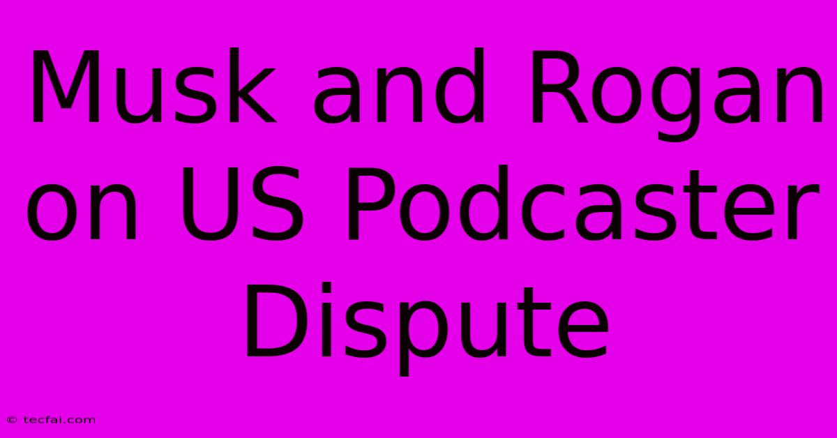 Musk And Rogan On US Podcaster Dispute