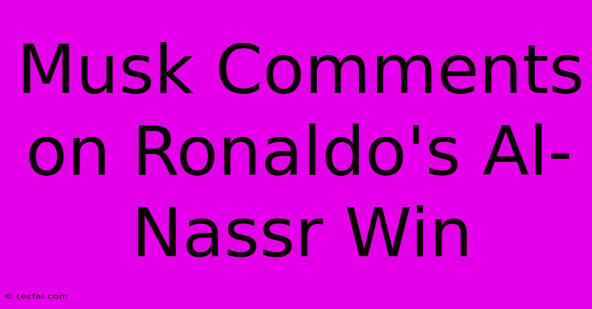 Musk Comments On Ronaldo's Al-Nassr Win