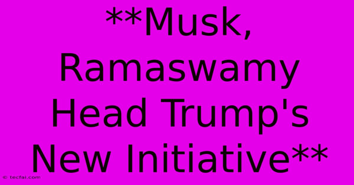 **Musk, Ramaswamy Head Trump's New Initiative**