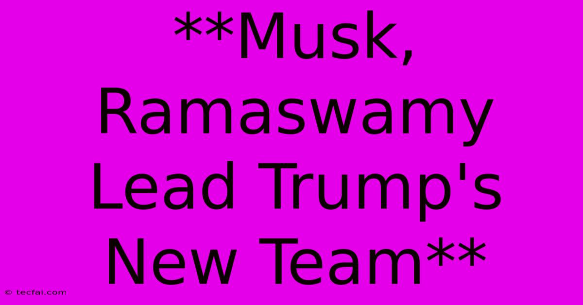 **Musk, Ramaswamy Lead Trump's New Team** 