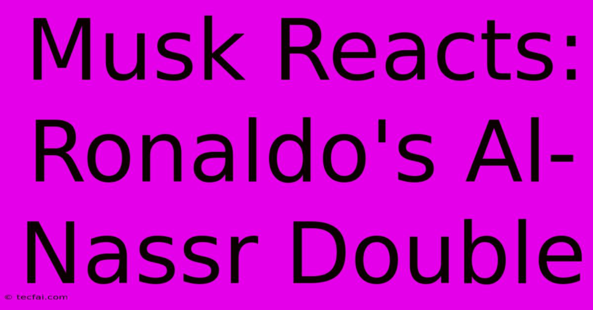 Musk Reacts: Ronaldo's Al-Nassr Double