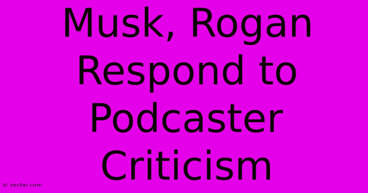 Musk, Rogan Respond To Podcaster Criticism