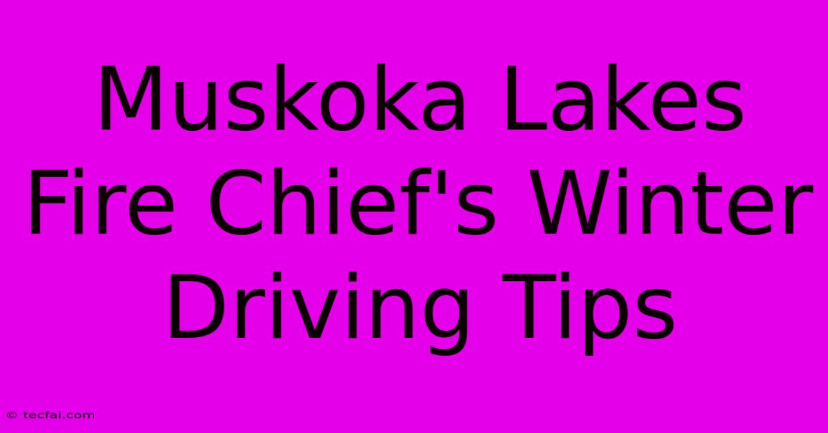 Muskoka Lakes Fire Chief's Winter Driving Tips