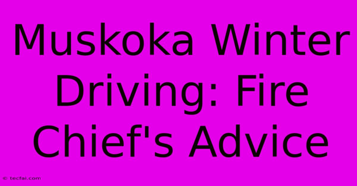 Muskoka Winter Driving: Fire Chief's Advice