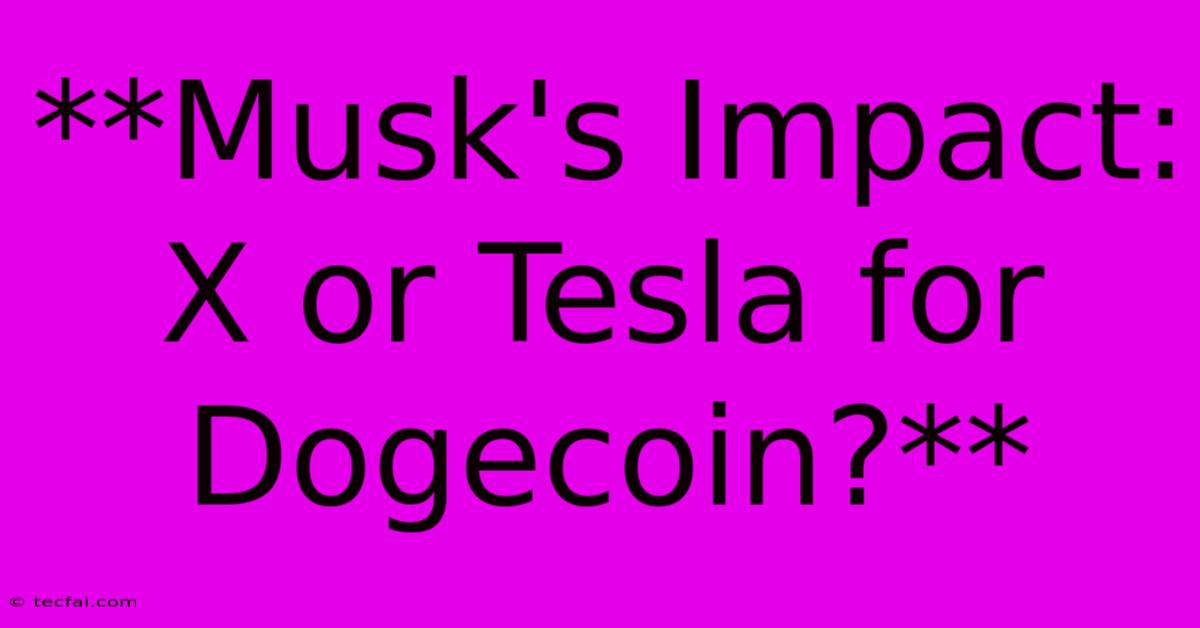 **Musk's Impact: X Or Tesla For Dogecoin?**