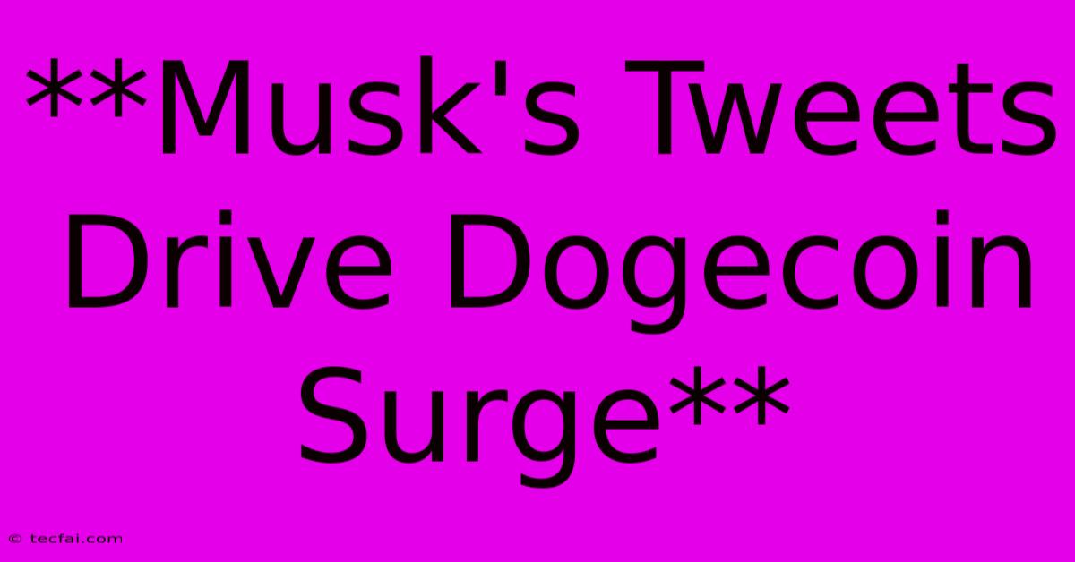 **Musk's Tweets Drive Dogecoin Surge**