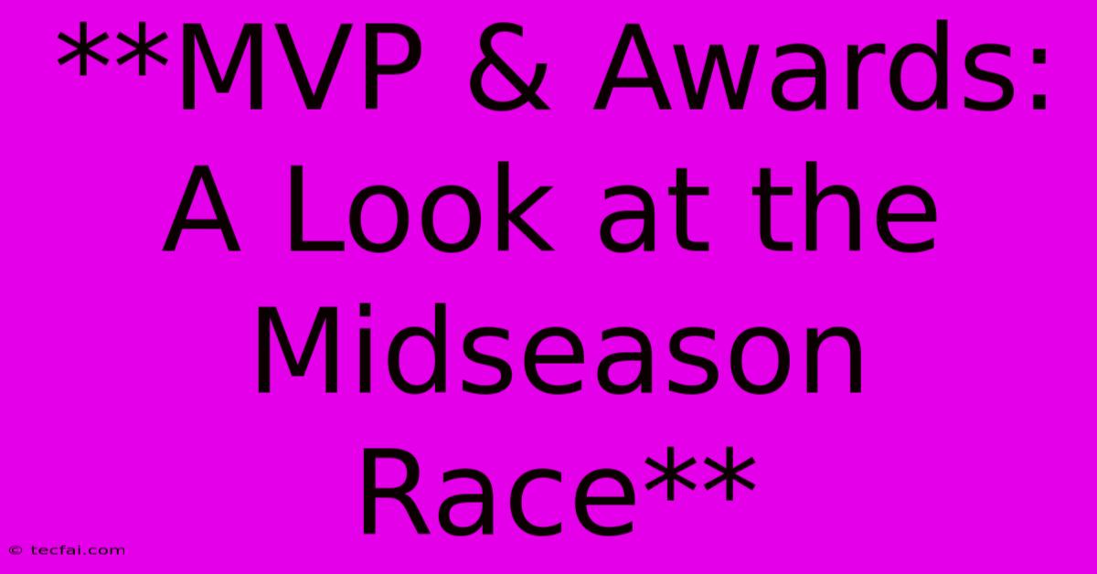 **MVP & Awards: A Look At The Midseason Race** 