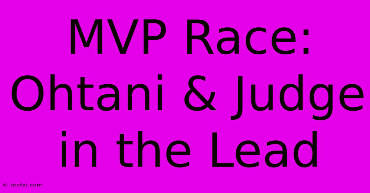 MVP Race: Ohtani & Judge In The Lead