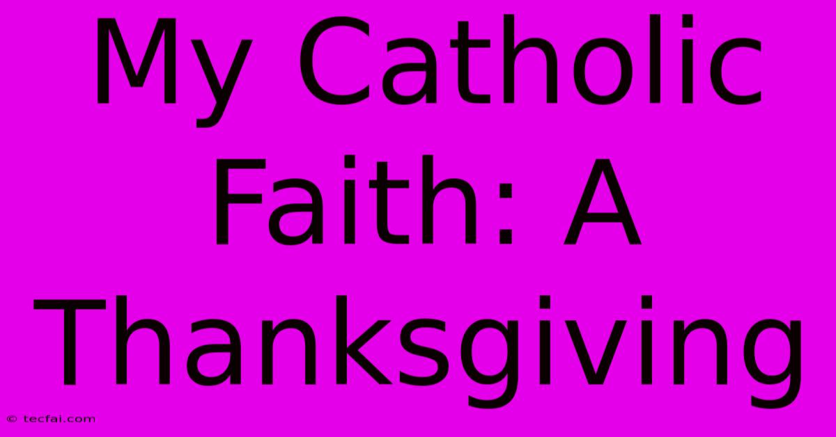 My Catholic Faith: A Thanksgiving